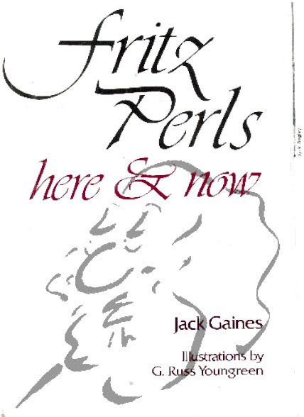 J.Gaines - 
	FRITZ PERLS, Here & Now